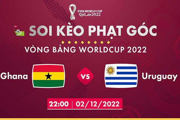 Soi kèo phạt góc Ghana vs Uruguay, 22h00 ngày 2/12/2022