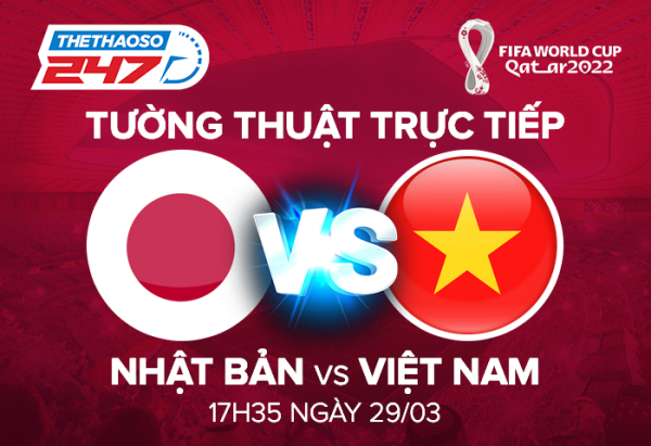 Tường thuật trực tiếp Nhật Bản vs Việt Nam, 17h35 ngày 29/3 | VL World Cup 2022