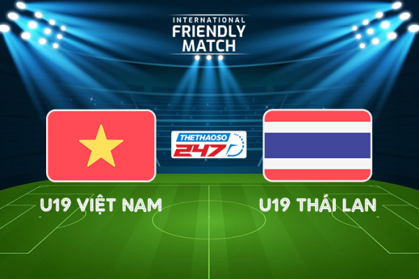Nhận định, soi kèo U19 Việt Nam vs U19 Thái Lan, 18h30 ngày 9/8 - Giao hữu